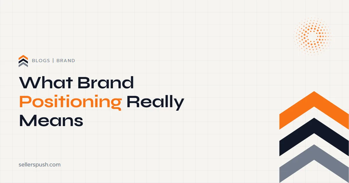 What Brand Positioning Really Means. The Sellers Push blog.