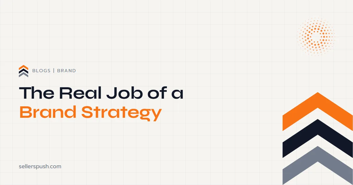 What Brand Strategy Really Is. The Sellers Push blog.