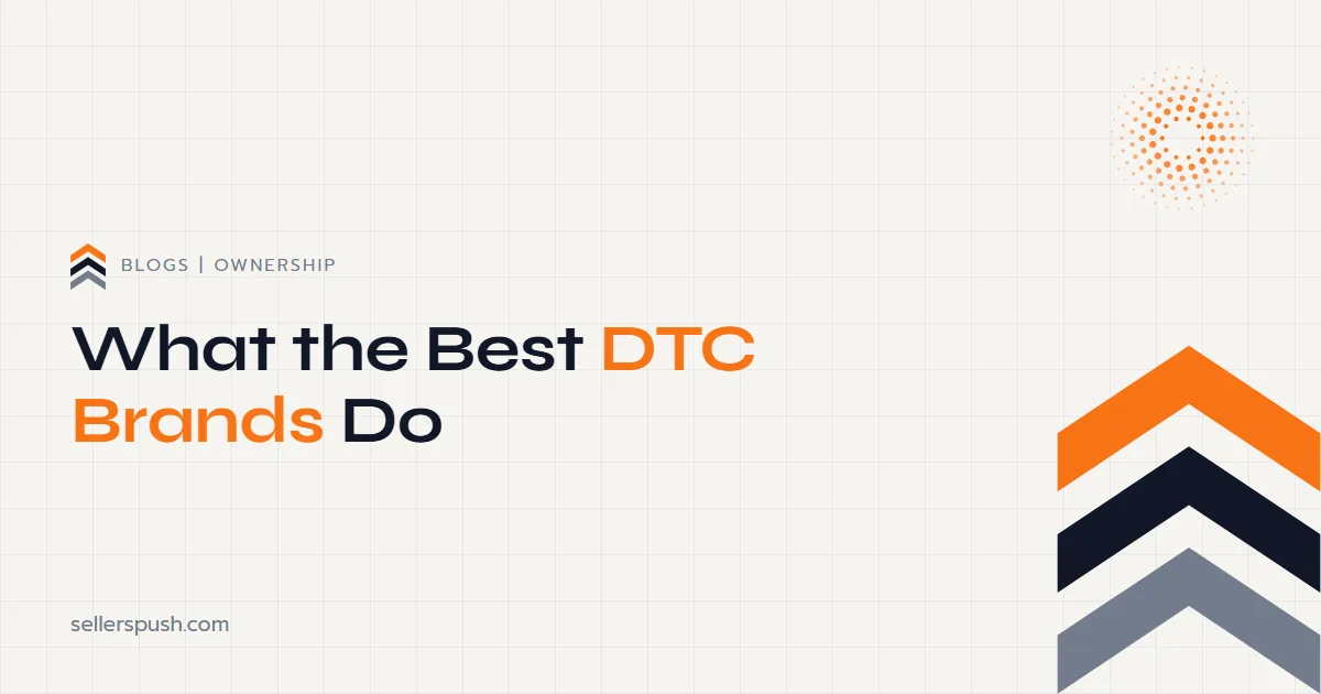 What the Best DTC Brands Do. The Sellers Push blog.