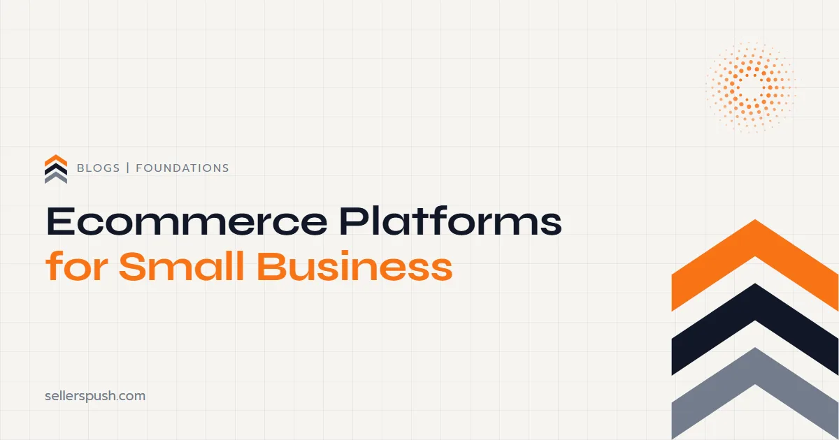 Ecommerce Platforms for Small Business. The Sellers Push blog.