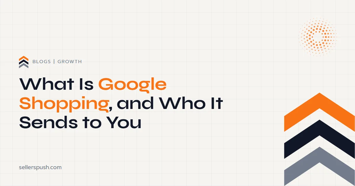 What Is Google Shopping, and Why It Points to a Store You Own. The Sellers Push blog.