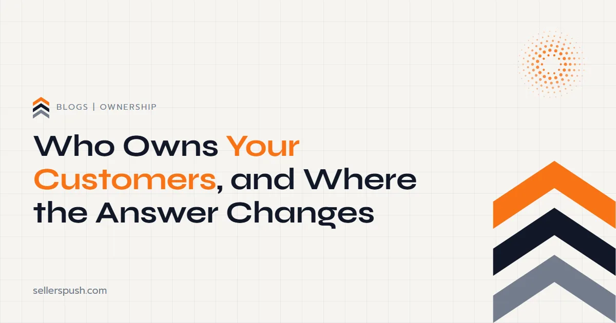 Who Owns Your Customers, and Where the Answer Changes. The Sellers Push blog.
