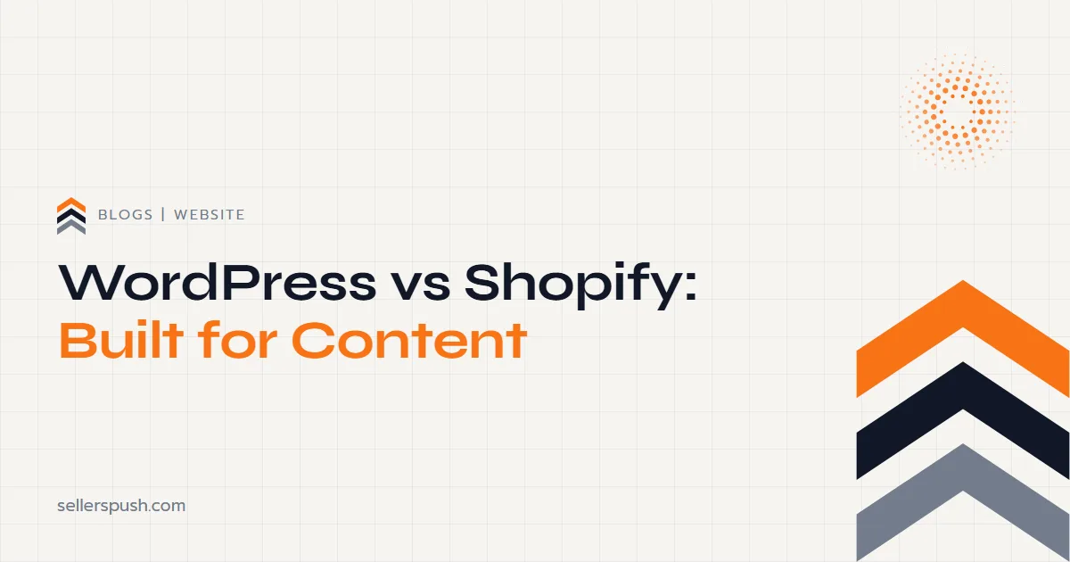 WordPress vs Shopify: Which One Is Built for Content. The Sellers Push blog.
