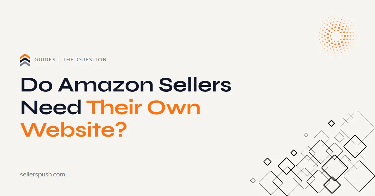 Do Amazon sellers need a website. The Sellers Push guide.